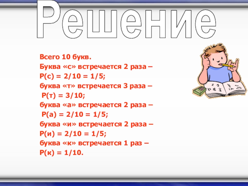 Презентация к уроку Классическое определение вероятности Всего 10 букв.Буква «с» встречается 2 раза – P(с) = 2/10 Всего 10 букв.Буква «с» встречается 2 раза – P(с) = 2/10 = 1/5;буква «т» встречается 3 раза
