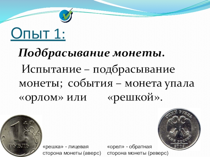Презентация к уроку Классическое определение вероятности Опыт 1: Подбрасывание монеты. Испытание – подбрасывание монеты; события Опыт 1: Подбрасывание монеты. Испытание – подбрасывание монеты; события – монета упала «орлом» или
