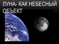 Презентация по астрономии: Луна как небесный объект