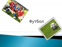 Презентация по физической культуре на тему: Футбол