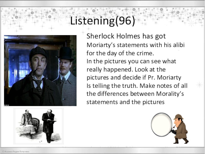 Презентация по английскому языку на тему Every word is true Listening(96)96Sherlock Holmes has got Moriarty’s statements with his alibi for the Listening(96)96Sherlock Holmes has got Moriarty’s statements with his alibi for the day of the crime.In the pictures