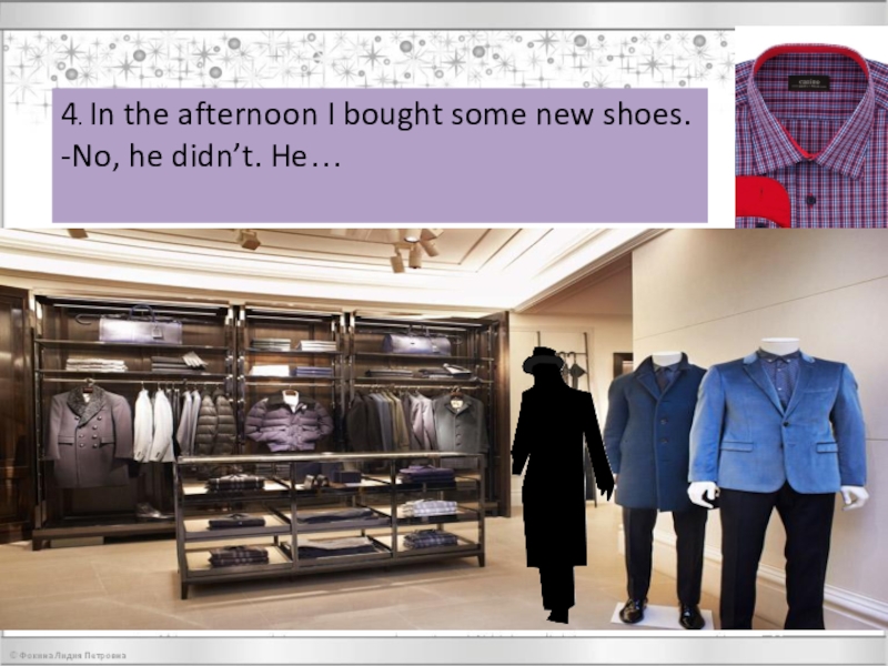 Презентация по английскому языку на тему Every word is true 4. In the afternoon I bought some new shoes.-No, he didn’t. He… 4. In the afternoon I bought some new shoes.-No, he didn’t. He…