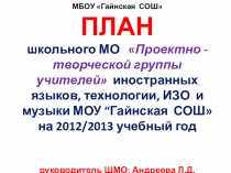 Презентация План ШМО проектно - творческой группы учителей иностранного языка, технологии, ИЗО и музыки на 2012-13 учебный год