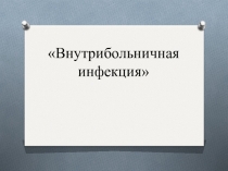 Презентация по дисциплине Безопасная среда для пациента и персонала на тему: Внутрибольничная инфекция