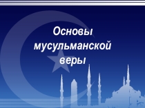 Презентация по предмету религии России на тему Основы мусульманской веры (9 класс)