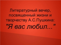 Презентация к открытому уроку Я Вас любил...