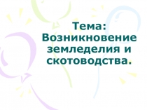 Презентация по истории Древнего мира Возникновение земледелия и скотоводства (5 класс)