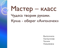 Презентация по внеклассному мероприятию на тему Чудеса творим руками. Кукла - оберег Ангелочек.