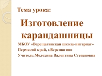 Презентация по ручному труду Изготовление карандашницы