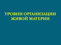 Презентация по биологии Уровни организации живой материи