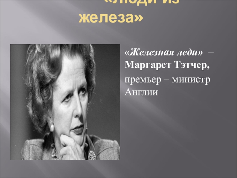 Презентация Психологический классный час Железная воля, стальной характер. «Люди из железа»«Железная леди» – Маргарет Тэтчер,премьер – министр Англии «Люди из железа»«Железная леди» – Маргарет Тэтчер,премьер – министр