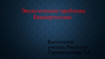 Презентация по экологии на тему  Экологические проблемы Башкортостана