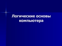 Презентация по информатике на тему Логические основы компьютера