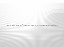 Тема Межбанковские расчеты (практический опыт)