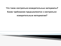 Презентация Что такое контрольно-измерительные материалы? Какие требования предъявляются к контрольно-измерительным материалам?