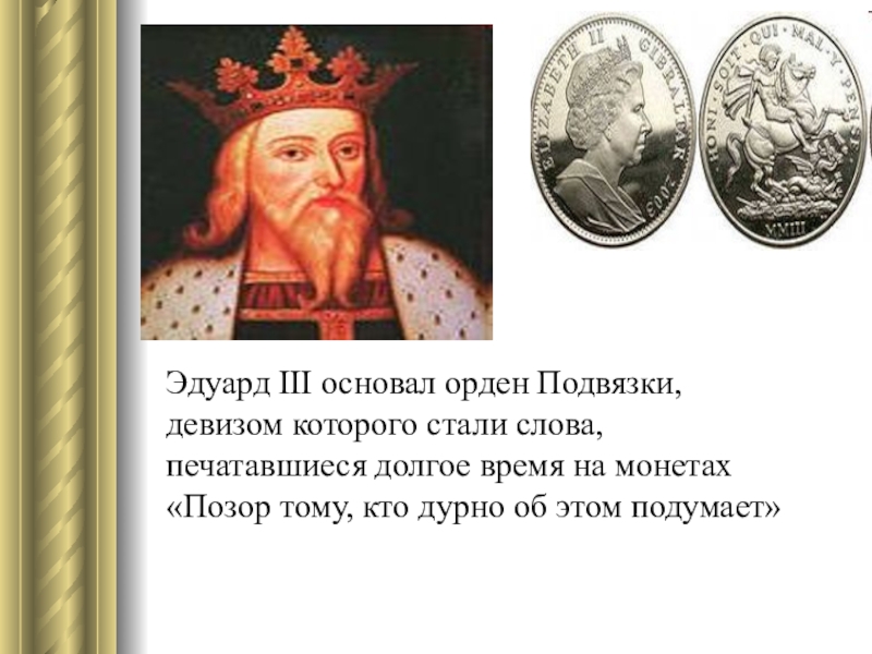 Презентация к исследовательской работе Денежная система Великобритании Эдуард III основал орден Подвязки, девизом которого стали слова, печатавшиеся долгое Эдуард III основал орден Подвязки, девизом которого стали слова, печатавшиеся долгое время на монетах