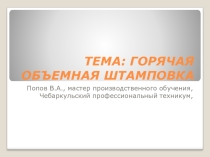 Презентация урока на тему Горячая объемная штамповка.