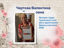 Презентация Ветеран труда. Труженица тыла. Дочь фронтовика. Вдова участника ВОВ Чертова В.П.