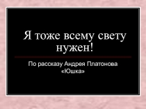Презентация к уроку литературы по произведению А.Платонова Юшка. ( 7 класс)