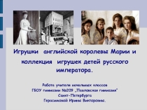 Презентация для начальной школы Игрушки английской королевы Марии и коллекция игрушек детей русского императора.