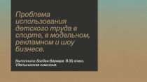 Презентация по обществознанию. Проблема использования детского труда в спорте, в модельном, рекламном и шоу бизнесе.