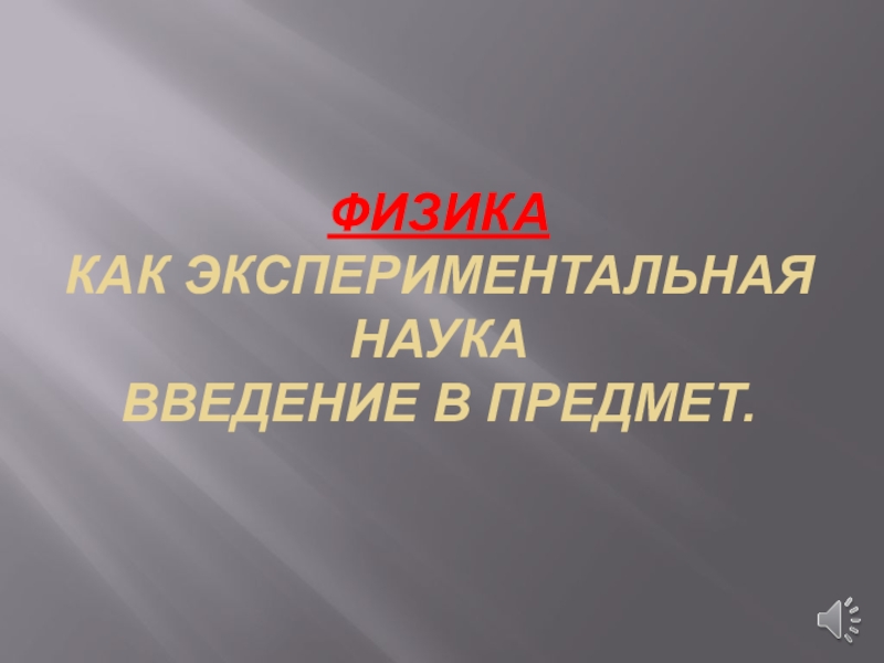 Презентация Презентация по физике на тему: Физика, как экспериментальная наука