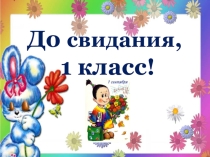 Презентация к празднику До свидания, 1 класс!