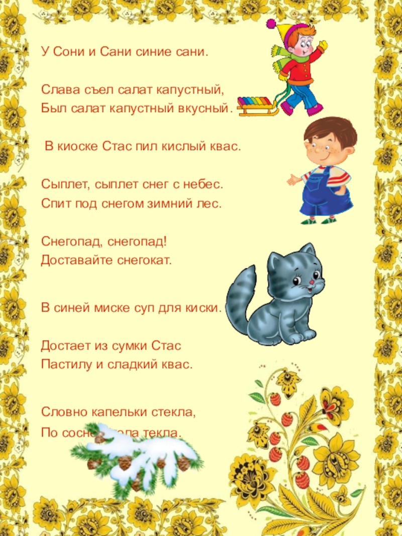 Логопедические рифмовки на звук С У Сони и Сани синие сани.Слава съел салат капустный,Был салат капустный У Сони и Сани синие сани.Слава съел салат капустный,Был салат капустный вкусный. В киоске Стас пил кислый