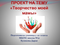 Презентация социального проекта  Творчество моей мамы
