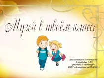 Презентация Внеурочная деятельность Музей в твоем классе.