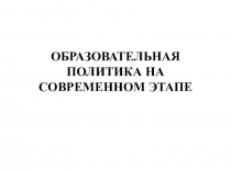 Образовательная политика на современном этапе