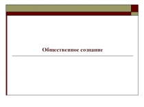 Презентация по обществознанию на тему Общественное сознание(11 класс)