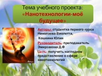 Проект на тему: Нанотехнологии-моё будущее