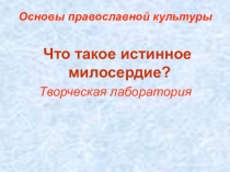 Презентация по ОПК на тему Что такое истинное милосердие (4 класс)