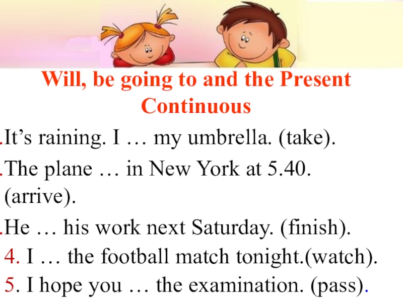 Презентация к уроку Способы выражения будущего времени Will, be going to and the Present Continuous It’s raining. I Will, be going to and the Present Continuous It’s raining. I … my umbrella. (take).The plane …