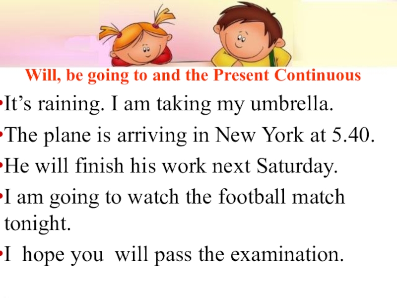 Презентация к уроку Способы выражения будущего времени Will, be going to and the Present Continuous It’s raining. I Will, be going to and the Present Continuous It’s raining. I am taking my umbrella. The plane
