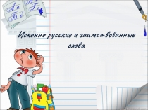 Презентация Исконно-русские и заимствованные слова 6 класс