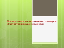 Мастер-класс по изготовлению фликеров (светоотражающих элементов)
