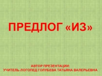 Презентация к логопедическому занятию по формированию ЛГК Предлог ИЗ