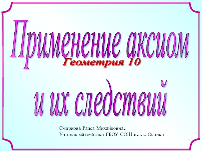 ПРЕЗЕНТАЦИЯ ПО ГЕОМЕТРИИПРИМЕНЕНИЕ АКСИОМ СТЕРЕОМЕТРИИ И ИХ СЛЕДСТВИЕ - 10 КЛААС