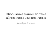Презентация к уроку на тему Обобщение знаний об одночленах и многочленах. Алгебра, 7 класс