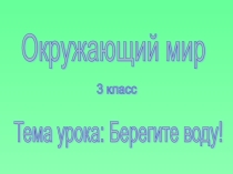 Презентация по окружающему миру 3 классБерегите воду
