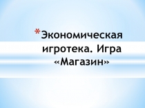 Презентация Экономическая игра Магазин