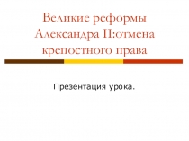 Презентация по истории на тему Великие реформы Александра II. Отмена крепостного права