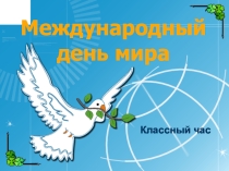 Презентация классного часа Тема: День мира