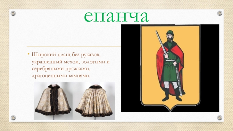 Презентация по истории на тему Повседневная жизнь человека(6 класс) епанчаШирокий плащ без рукавов, украшенный мехом, золотыми и серебряными пряжками, драгоценными камнями. епанчаШирокий плащ без рукавов, украшенный мехом, золотыми и серебряными пряжками, драгоценными камнями.
