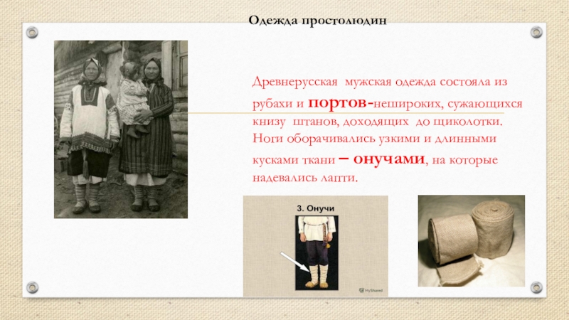 Презентация по истории на тему Повседневная жизнь человека(6 класс) Древнерусская мужская одежда состояла из рубахи и портов-нешироких, сужающихся книзу штанов, Древнерусская мужская одежда состояла из рубахи и портов-нешироких, сужающихся книзу штанов, доходящих до щиколотки. Ноги оборачивались узкими