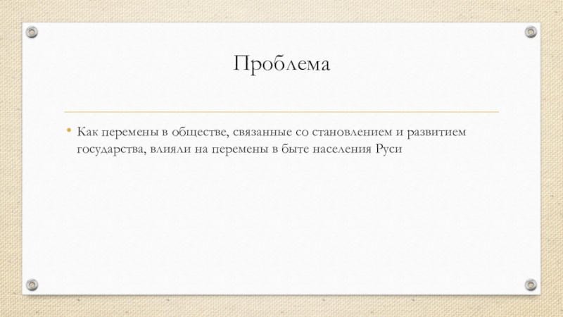 Презентация по истории на тему Повседневная жизнь человека(6 класс) Проблема Как перемены в обществе, связанные со становлением и развитием государства, Проблема Как перемены в обществе, связанные со становлением и развитием государства, влияли на перемены в быте населения