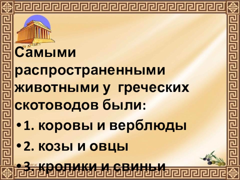 Презентация по истории Древнего мира на тему Природа Греции и занятия древних Греков (5 класс) Самыми распространенными животными у греческих скотоводов были:1. коровы и верблюды2. козы и овцы3. кролики и свиньи Самыми распространенными животными у греческих скотоводов были:1. коровы и верблюды2. козы и овцы3. кролики и свиньи