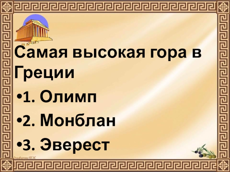 Презентация по истории Древнего мира на тему Природа Греции и занятия древних Греков (5 класс) Самая высокая гора в Греции1. Олимп2. Монблан 3. Эверест Самая высокая гора в Греции1. Олимп2. Монблан 3. Эверест